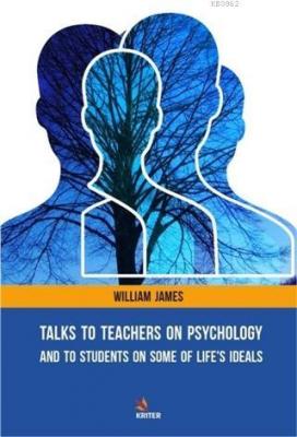 Talks To Teachers On Psychology: And To Students On Some Of Life's Ide
