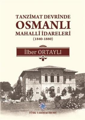 Tanzimat Devrinde Osmanlı Mahalli İdareleri (1840 - 1880) İlber Ortayl
