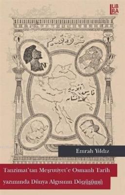 Tanzimat'tan Meşrutiyet'e Osmanlı Tarih Yazımında Dünya Algısının Dönü
