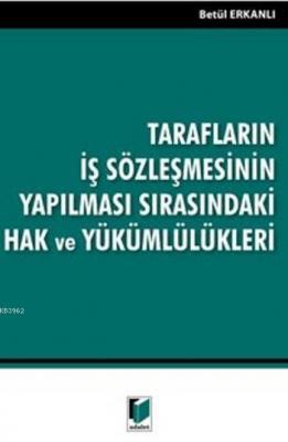 Tarafların İş Sözleşmesinin Yapılması Sırasındaki Hak Ve Yükümlülükleri