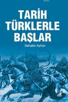 Tarih Türklerle Başlar Bahattin Ayhan