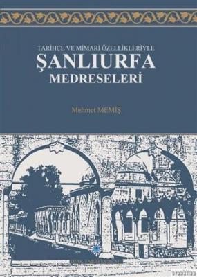 Tarihçe ve Mimari Özellikleriyle Şanlıurfa Medreseleri