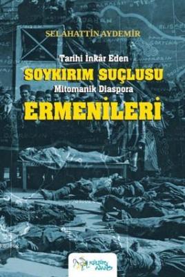 Tarihi İnkâr Eden Soykırım Suçlusu Mitomanik Diaspora Ermenileri