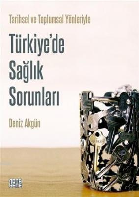 Tarihsel ve Toplumsal Yönleriyle Türkiye'de Sağlık Sorunları Deniz Akg