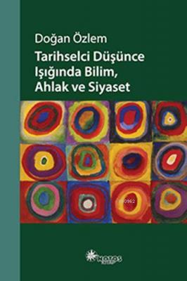 Tarihselci Düşünce Işığında Bilim, Ahlak ve Siyaset