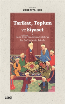 Tarikat, Toplum ve Siyaset (Baba İlyas'tan Elvan Çelebi'ye Bir Süfi Ailenin İzinde)