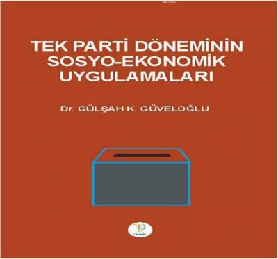 Tek Parti Döneminin Sosyo-Ekonomik Uygulamaları Gülşah K. Güveloğlu