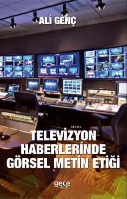 Televizyon Haberlerinde Görsel Metin Etiği Ali Genç