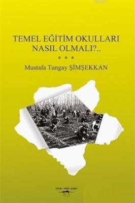 Temel Eğitim Okulları Nasıl Olmalı?.. Mustafa Tungay Şimşekkan