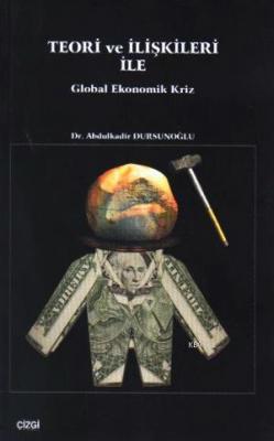 Teori ve İlişkileri ile Global Ekonomik Kriz Abdülkadir Dursunoğlu
