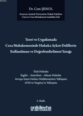 Teori ve Uygulamada Ceza Muhakemesinde Hukuka Aykırı Delillerin Kullanılması ve Değerlendirilmesi Ya