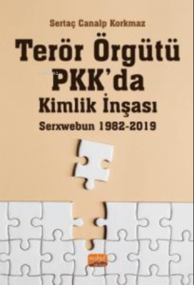 Terör Örgütü PKK'da Kimlik İnşası: Serxwebun 1982-2019 Sertaç Canalp K