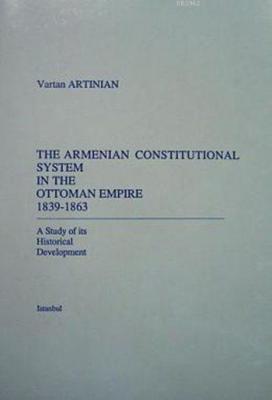 The Armenian Constitutional System in the Ottoman Empire, 1839-1863