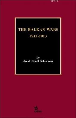 The Balkan Wars 1912 - 1913 Jacob Gould Schurman