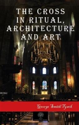 The Cross in Ritual Architecture and Art George Smith Tyack