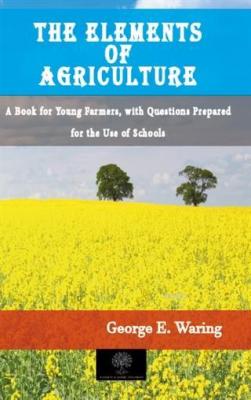 The Elements of Agriculture George E. Waring