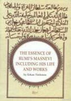 The Essence Of Rumi's Masnevi Including His Life And Works Erkan Türkm