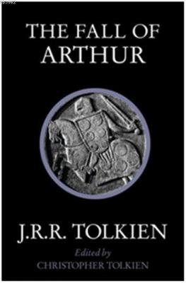 The Fall of Arthur John Ronald Reuel Tolkien