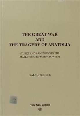 The Great War And The Tragedy of Anatolia Turks And Armenians In The Maelstrom Of Major Powers