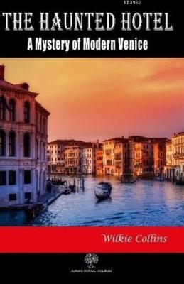 The Haunted Hotel: A Mystery of Modern Venice Wilkie Collins