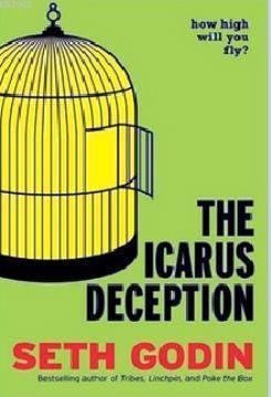 The Icarus Deception: How High Will You Fly? Seth Godin