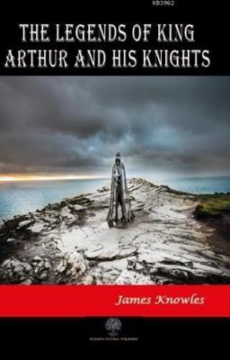 The Legends of King Arthur and His Knights