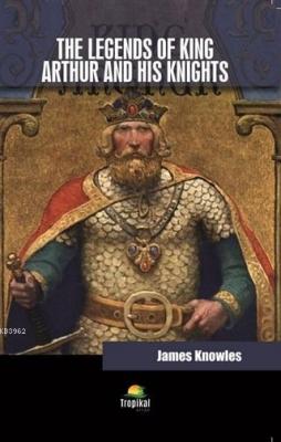 The Legends Of King Arthur And His Knights James Knowles