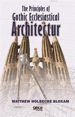 The Principles of Gothic Ecclesiastical Architectur