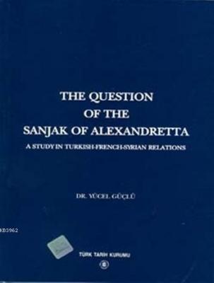 The Question Of The Sanjak Of Alexandretta Yücel Güçlü