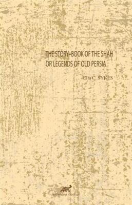The Story-Book Of The Shah Or Legends Of Old Persia Ella C. Sykes