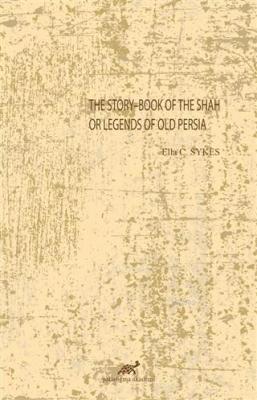 The Story-Book Of The Shah Or Legends Of Old Persia
