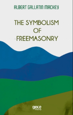 The Symbolism Of Freemasonry Albert Gallatin Mackey