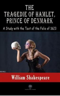 The Tragedie Of Hamlet, Prince Of Denmark A Study With The Text Of The Folio Of 1623