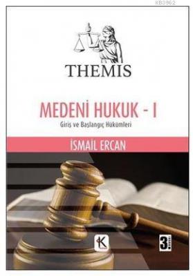 Themis - Medeni Hukuk - 1. Cilt - Giriş ve Başlangıç Hükümleri İsmail 
