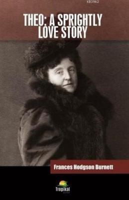Theo: A Sprightly Love Story Frances Hodgson Burnett