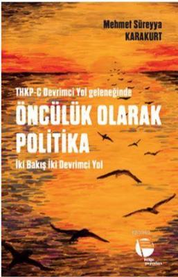 Thkp-C Devrimci Yol Geleneğinde Öncülük Olarak Politika Mehmet Süreyya