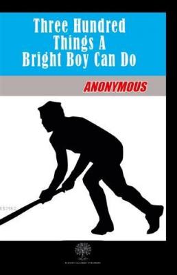 Three Hundred Things A Bright Boy Can Do Anonymous