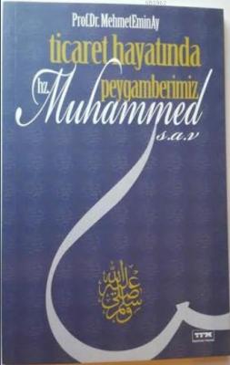 Ticaret Hayatında Peygamberimiz Hz. Muhammed (s.a.v) Mehmet Emin Ay
