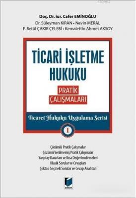 Ticari İşletme Hukuku Pratik Çalışmaları - Ticaret Hukuku Uygulama Serisi 1