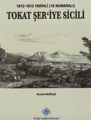Tokat Şer'iye Sicili (1812-1813 Tarihli - 16 Numaralı) Murat Hanilçe
