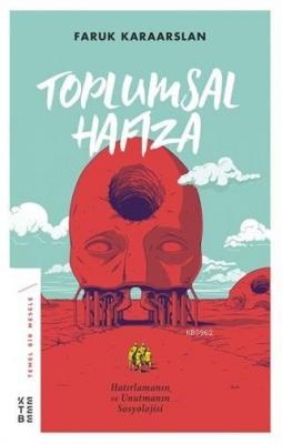 Toplumsal Hafıza Hatırlamanın ve Unutmanın Sosyolojisi
