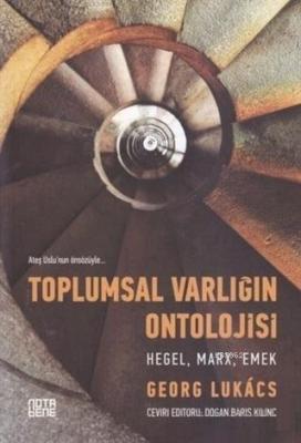 Toplumsal Varlığın Ontolojisi - Hegel, Marx, Emek Georg Lukács