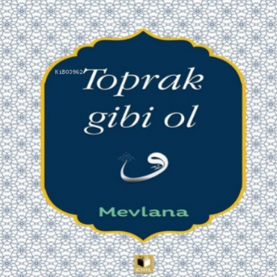 Toprak Gibi Ol Mevlana Celaleddin Rumi