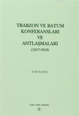 Trabzon ve Batum Konferansları ve Antlaşmaları Enis Şahin