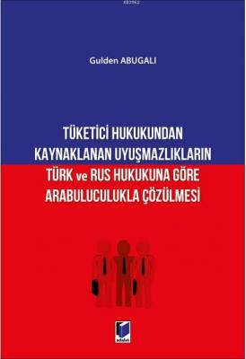 Tüketici Hukukundan Kaynaklanan Uyuşmazlıkların Türk ve Rus Hukukuna G