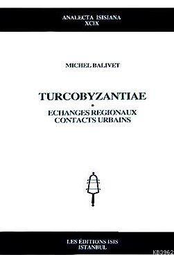 Turcobyzantiae Echanges Regionaux, Contacts Urbains M. Balivet