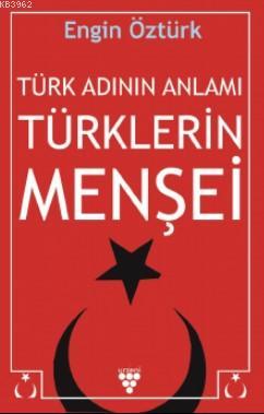 Türk Adının Anlamı ve Türklerin Menşei Engin Öztürk
