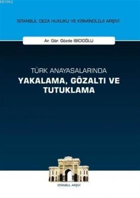 Türk Anayasalarında Yakalama Gözaltı ve Tutuklama