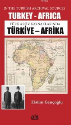 Türk Arşiv Kaynaklarında Türkiye - Africa Halim Gençoğlu