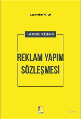Türk Borçlar Hukukunda Reklam Yapım Sözleşmesi Abdurrahim Altun